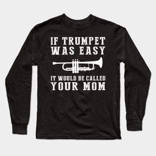 Brass & Giggles: If Trumpet Was Easy, It'd Be Called Your Mom! Long Sleeve T-Shirt